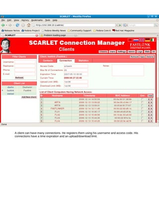A client can have many connections. He registers them using his username and access code. His
connections have a time expiration and an upload/download limit.
 