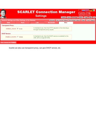 Scarlet can also use transparent proxy, can give DHCP service, etc.
 
