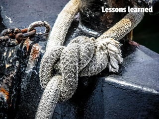 Lessons learned
 