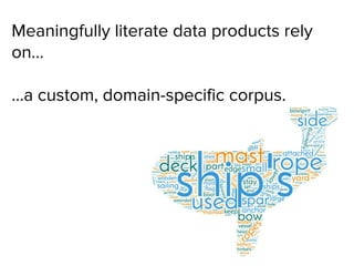 Meaningfully literate data products rely
on…
...a custom, domain-specific corpus.
 