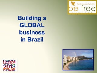 Building a
GLOBAL
business
in Brazil
 