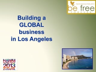 Building a
GLOBAL
business
in Los Angeles
 