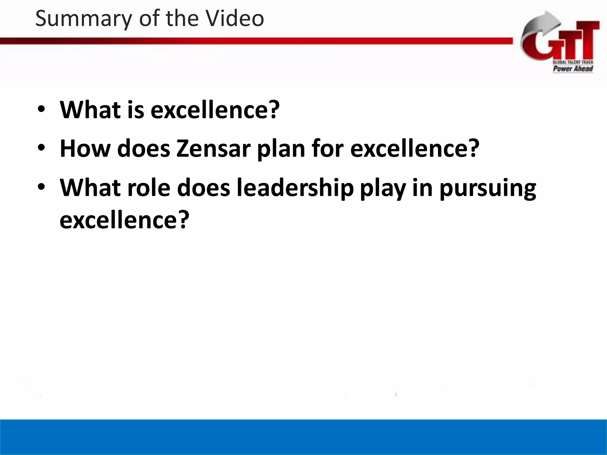 Summary of the Video


• What is excellence?
• How does Zensar plan for excellence?
• What role does leadership play in pursuing
  excellence?
 