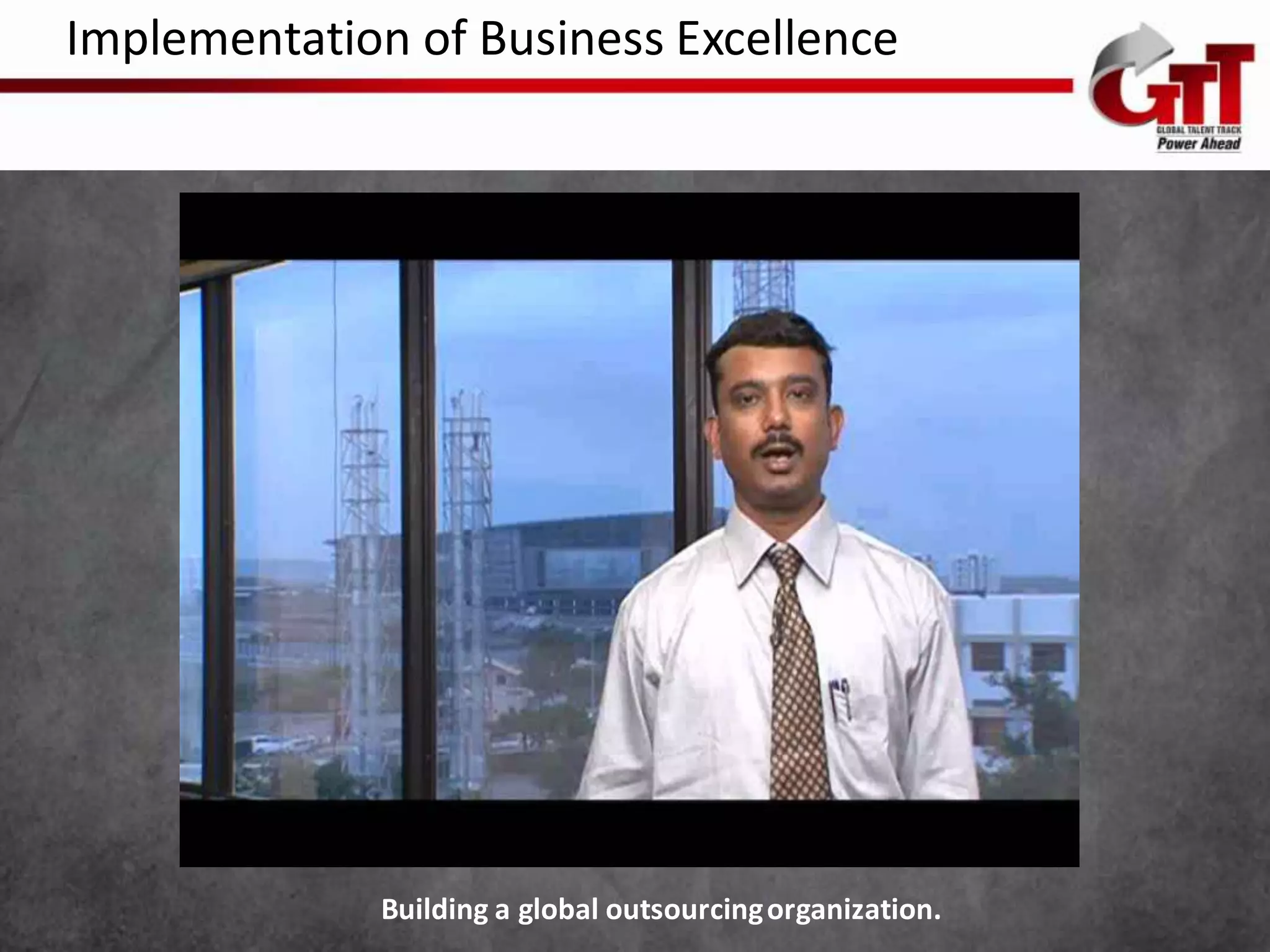 Implementation of Business Excellence




              Building a global outsourcing organization.
 