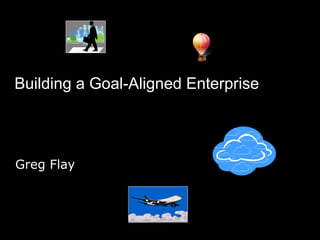 Greg Flay
Building a Goal-Aligned Enterprise
 