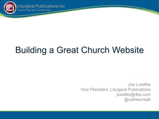 Building a Great Church Website


                                          Joe Luedtke
               Vice President, Liturgical Publications
                                   jluedtke@4lpi.com
                                        @cathtechtalk
 