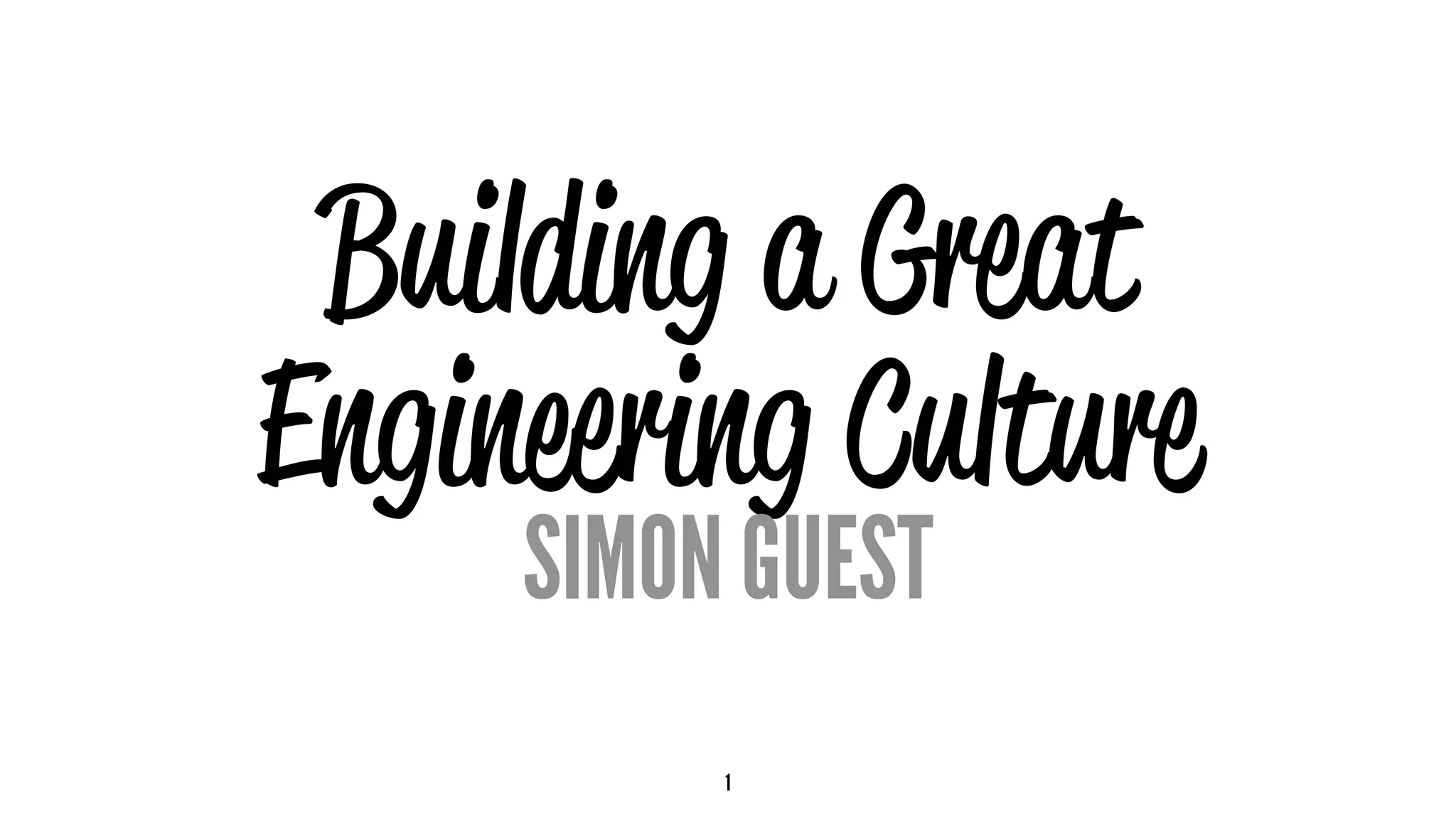 Building a Great
Engineering Culture
SIMON GUEST
1