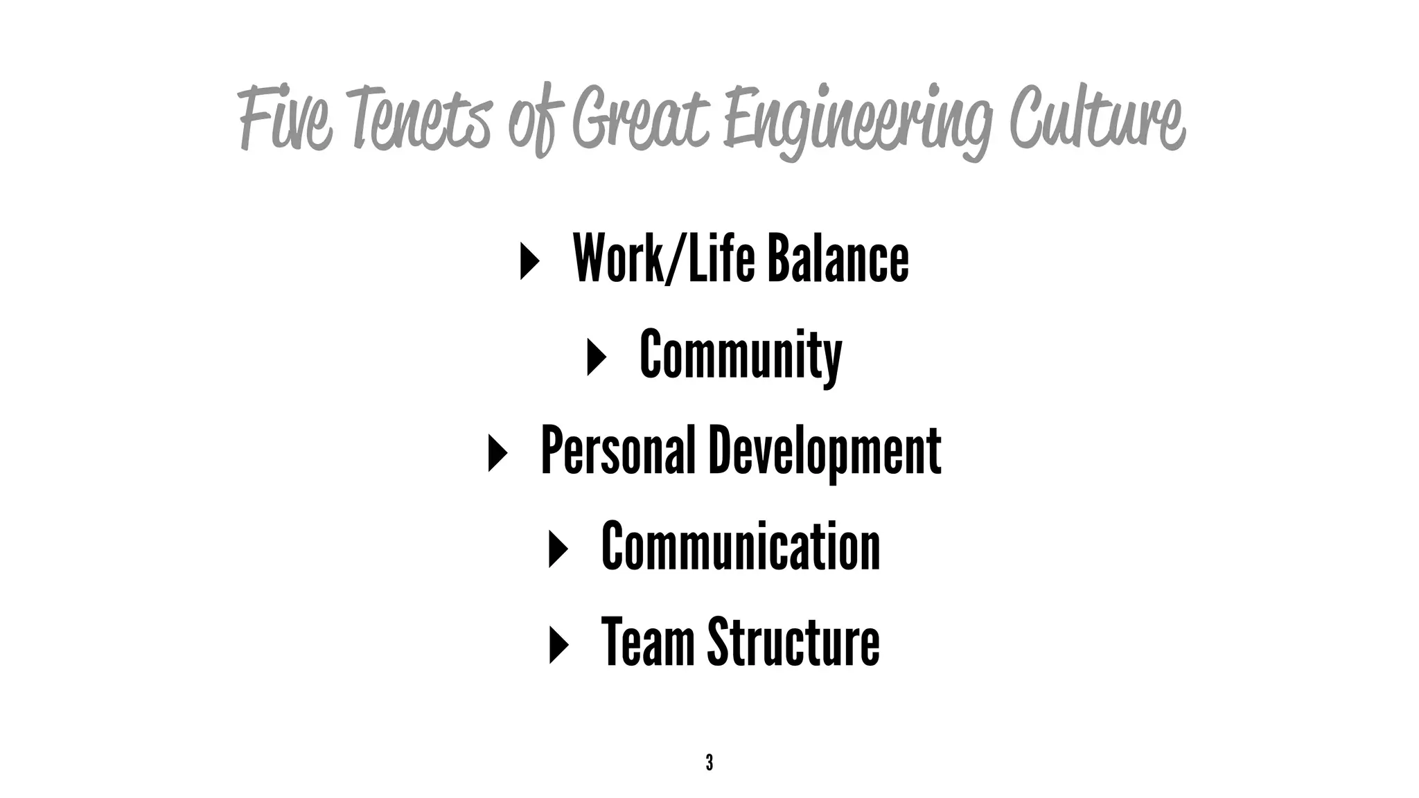 Five Tenets of Great Engineering Culture
▸ Work/Life Balance
▸ Community
▸ Personal Development
▸ Communication
▸ Team Structure
3