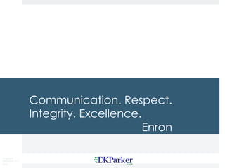 Copyright
DKParker, LLC
2020
Communication. Respect.
Integrity. Excellence.
Enron
 
