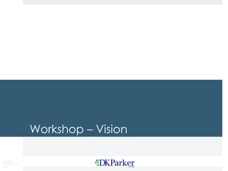 Copyright
DKParker, LLC
2020
Workshop – Vision
 
