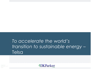 Copyright
DKParker, LLC
2020
To accelerate the world’s
transition to sustainable energy –
Telsa
 