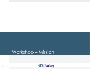 Copyright
DKParker, LLC
2020
Workshop – Mission
 
