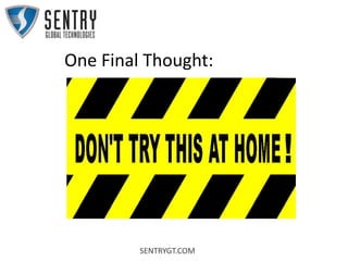 SENTRYGT.COM
One Final Thought:
 