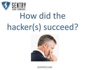 SENTRYGT.COM
How did the
hacker(s) succeed?
 