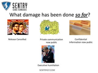 SENTRYGT.COM
What damage has been done so far?
Release Cancelled Private communication
now public
Confidential
Information now public
Executive humiliation
 