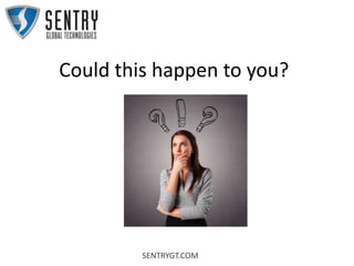 SENTRYGT.COM
Could this happen to you?
 