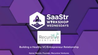 Building a Healthy VC/Entrepreneur Relationship
Itamar Novick, Founder, Recursive Ventures
 