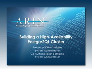 Building a High-Availability
PostgreSQL Cluster
Presenter: Devon Mizelle
System Administrator
Co-Author: Steven Bambling
System Administrator
 