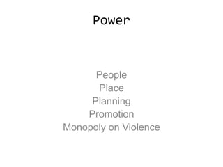 Power
People
Place
Planning
Promotion
Monopoly on Violence
 