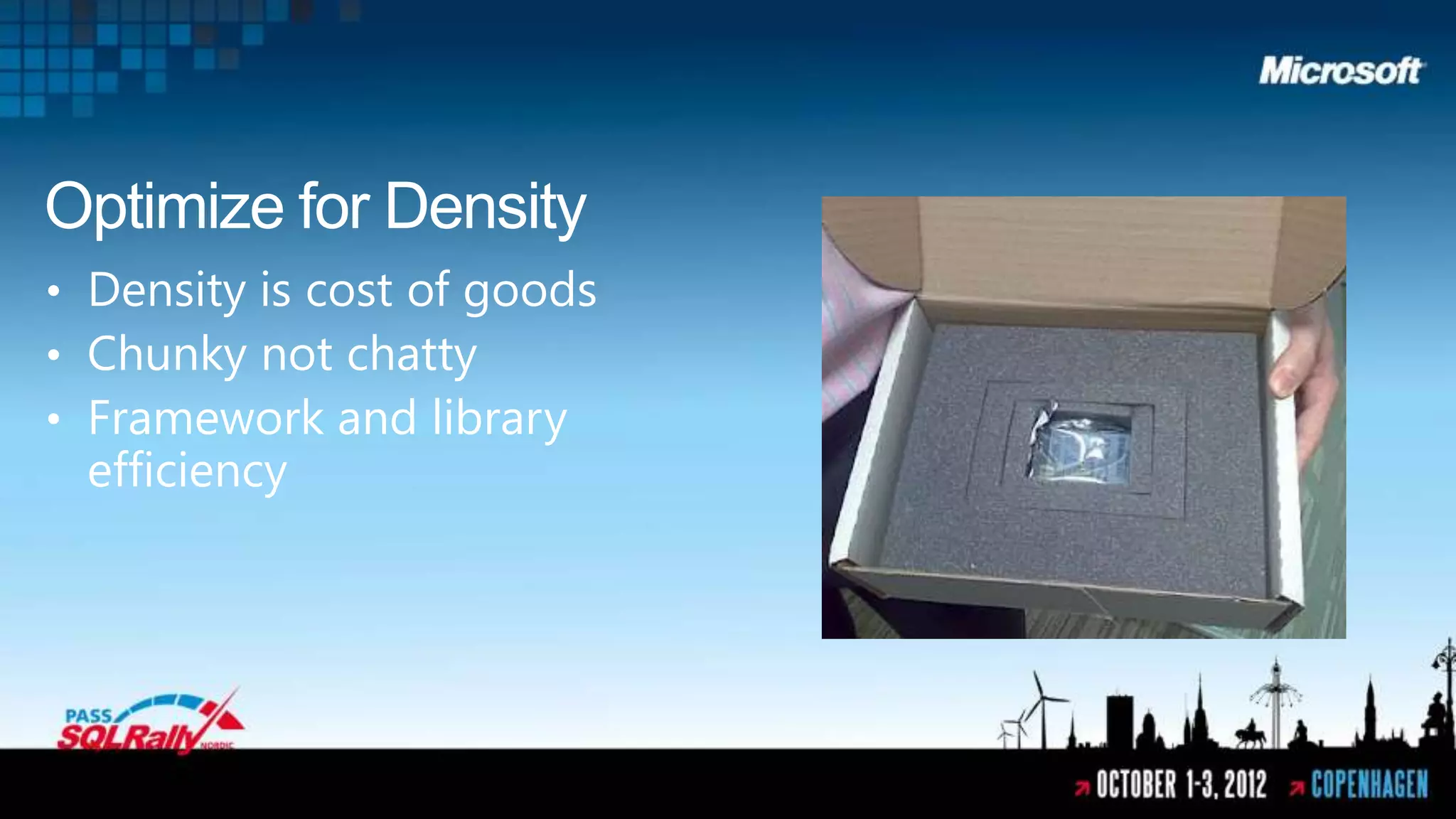 Optimize for Density
• Density is cost of goods
• Chunky not chatty
• Framework and library
 efficiency
 