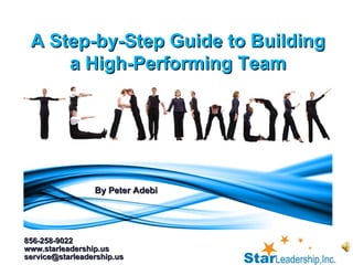 By Peter Adebi A Step-by-Step Guide to Building a High-Performing Team 856-258-9022 www.starleadership.us service@starleadership.us  