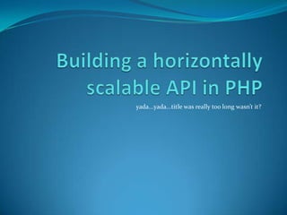 Building a horizontally scalable API in PHP yada...yada...title was really too long wasn’t it? 