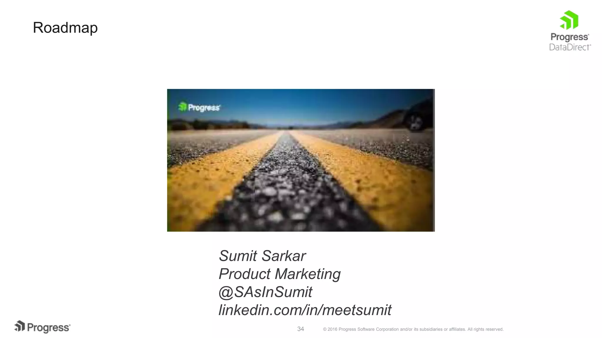 © 2016 Progress Software Corporation and/or its subsidiaries or affiliates. All rights reserved.34 Roadmap Sumit Sarkar Product Marketing @SAsInSumit linkedin.com/in/meetsumit 