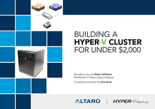 Brought to you by Altaro Software,
developers of Altaro Hyper-V Backup
Compiled and written by Eric Siron
Building a
Hyper-V Cluster
for Under $2,000
 