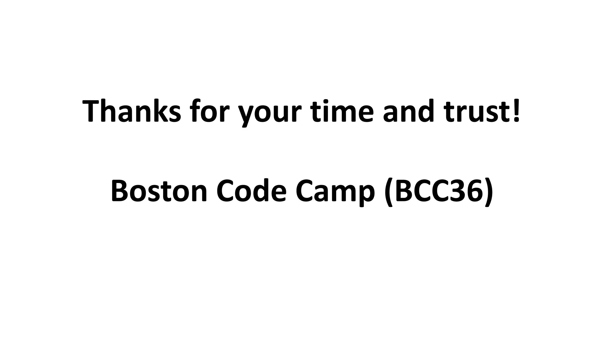Thanks for your time and trust!
Boston Code Camp (BCC36)
 