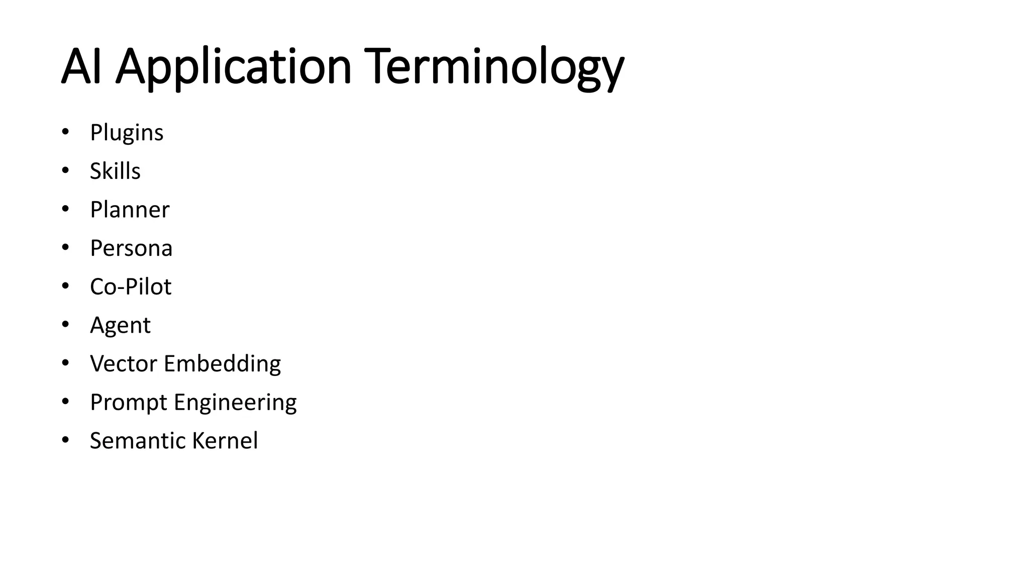 AI Application Terminology
• Plugins
• Skills
• Planner
• Persona
• Co-Pilot
• Agent
• Vector Embedding
• Prompt Engineering
• Semantic Kernel
 