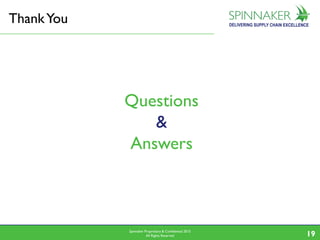 Spinnaker Proprietary & Confidential 2015
All Rights Reserved 1818
Questions
&
Answers
ThankYou
19
 
