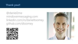 Thank you!!
@daniel2me
mindovermessaging.com
linkedin.com/in/danieltoomey
github.com/dtoomey
 