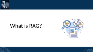 What is RAG?
 