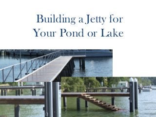Building a Jetty for
Your Pond or Lake
 