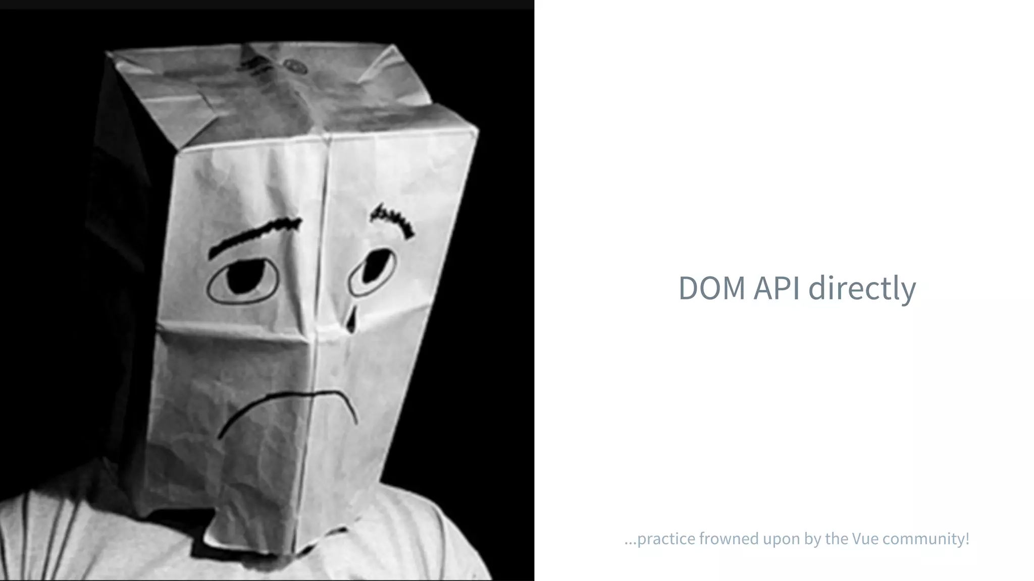 DOM API directly
...practice frowned upon by the Vue community!
 