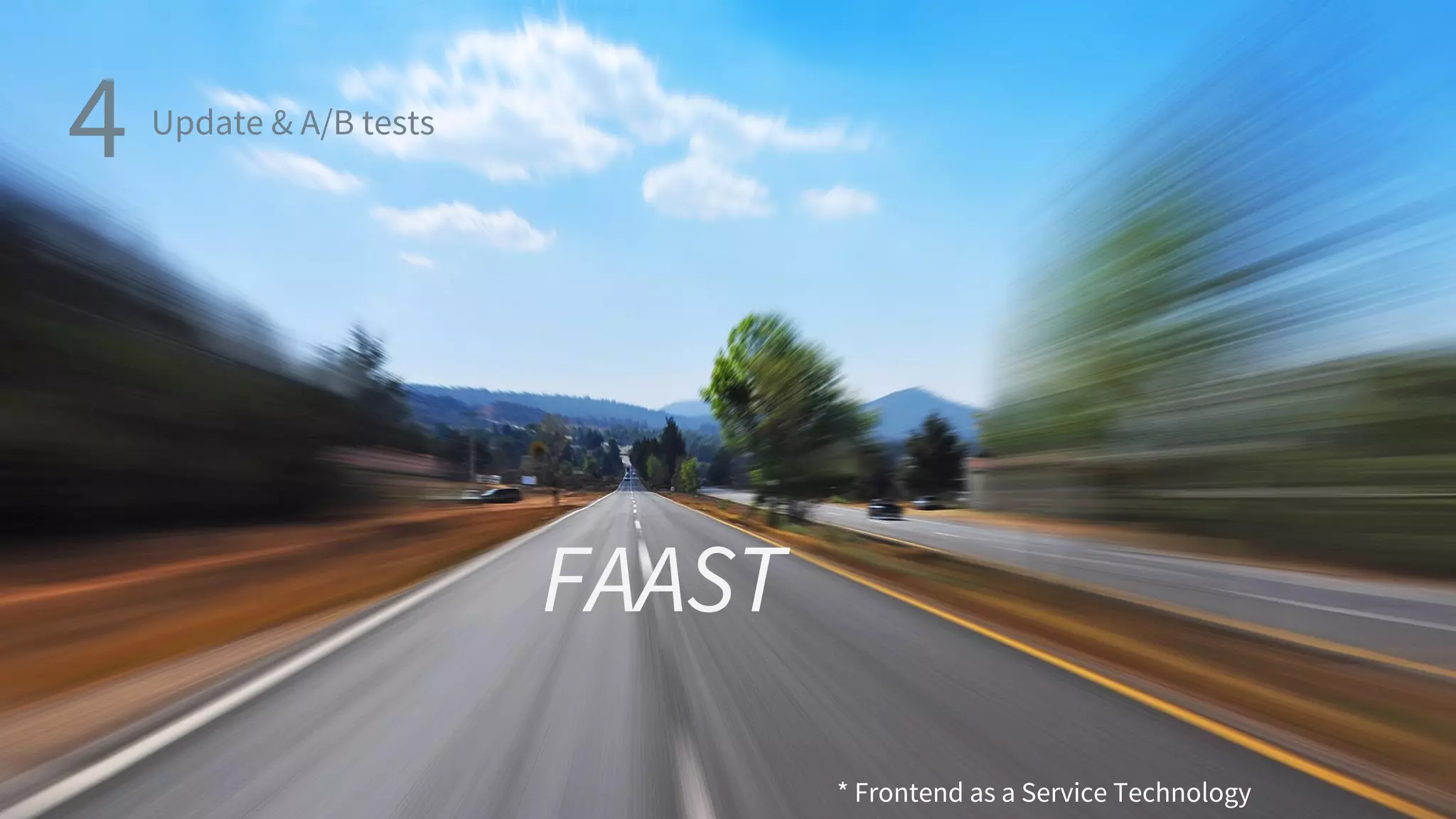 FAAST
* Frontend as a Service Technology
4 Update & A/B tests
 