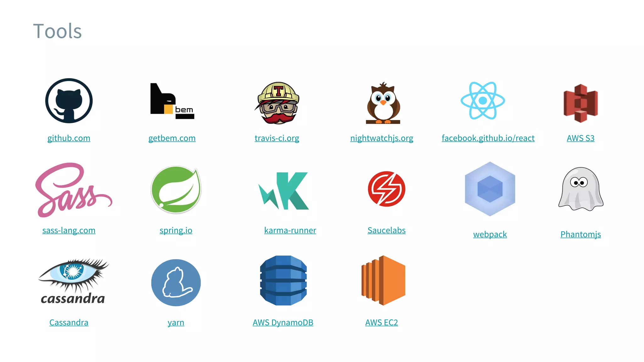 github.com getbem.com travis-ci.org nightwatchjs.org facebook.github.io/react AWS S3
sass-lang.com spring.io karma-runner Saucelabs webpack Phantomjs
AWS EC2AWS DynamoDByarnCassandra
Tools
 