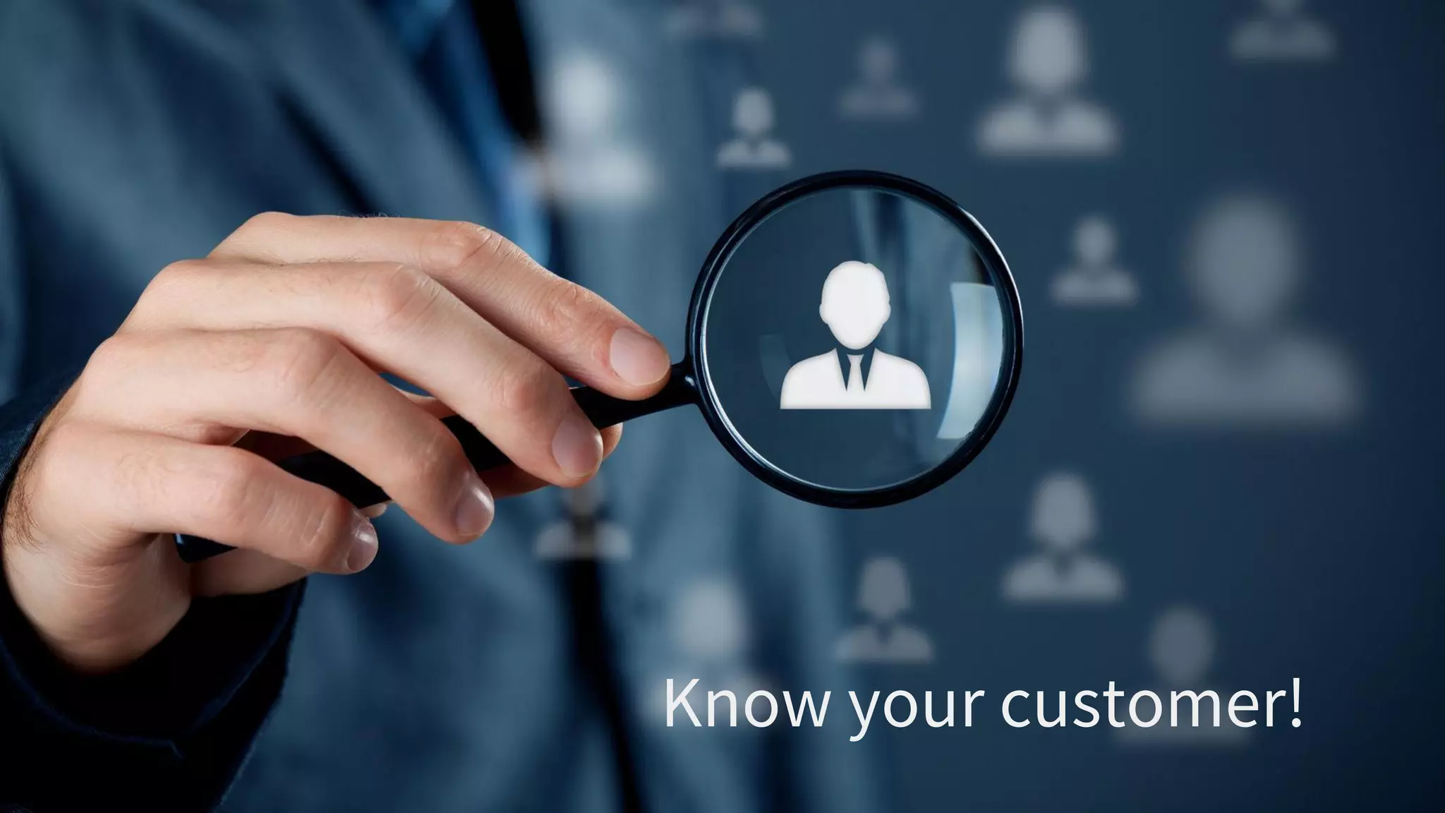Know your customer!
 