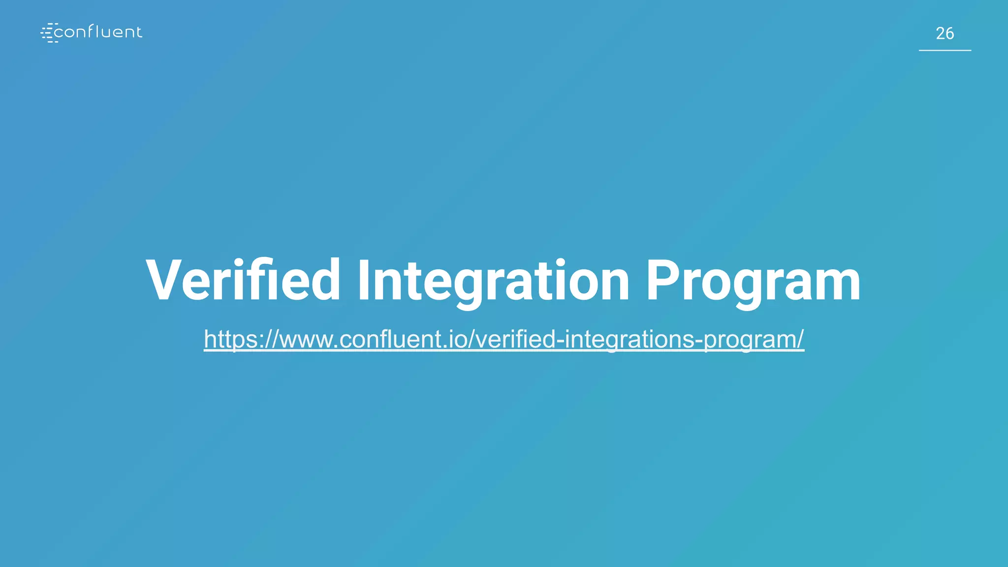2626 Veriﬁed Integration Program https://www.confluent.io/verified-integrations-program/ 