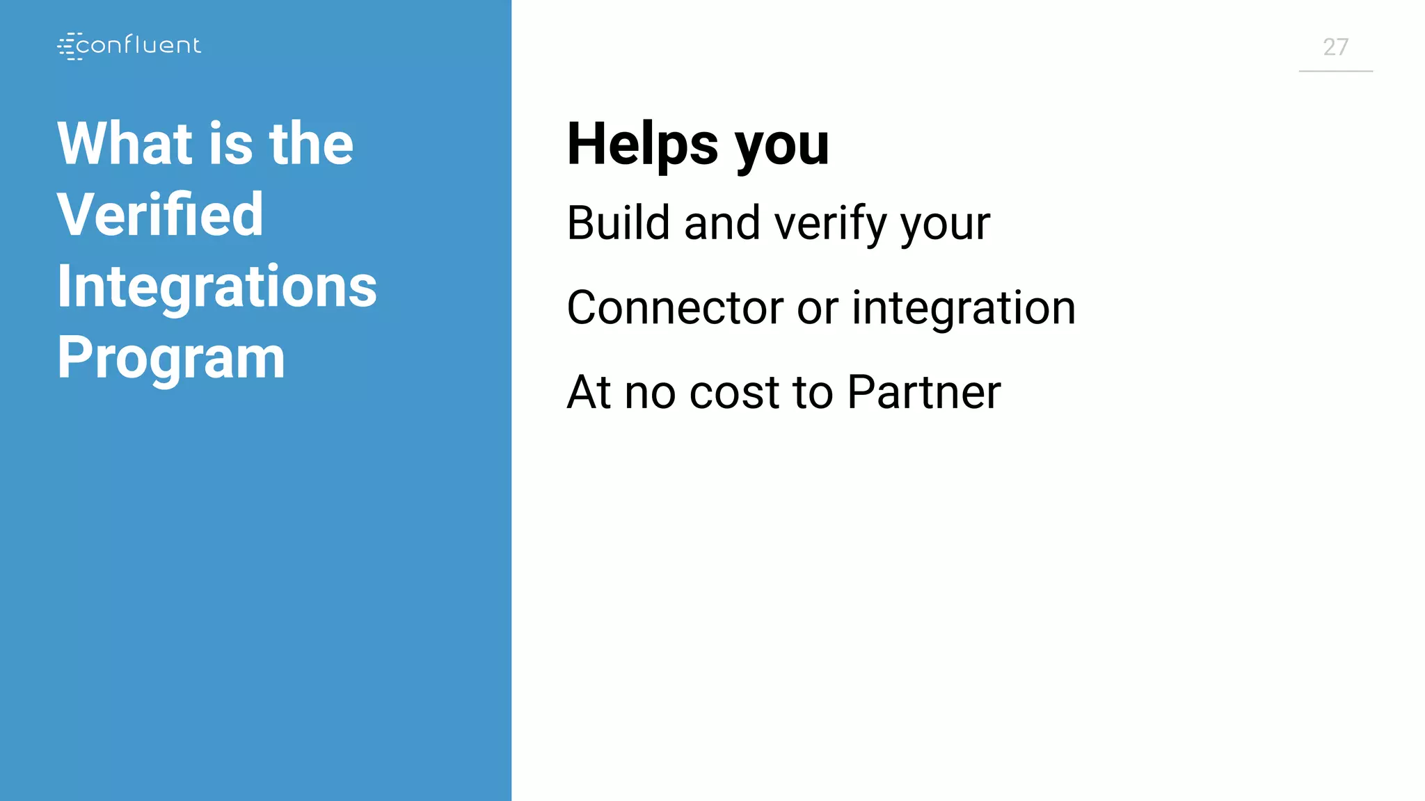 27 Helps you Build and verify your Connector or integration At no cost to Partner What is the Veriﬁed Integrations Program 