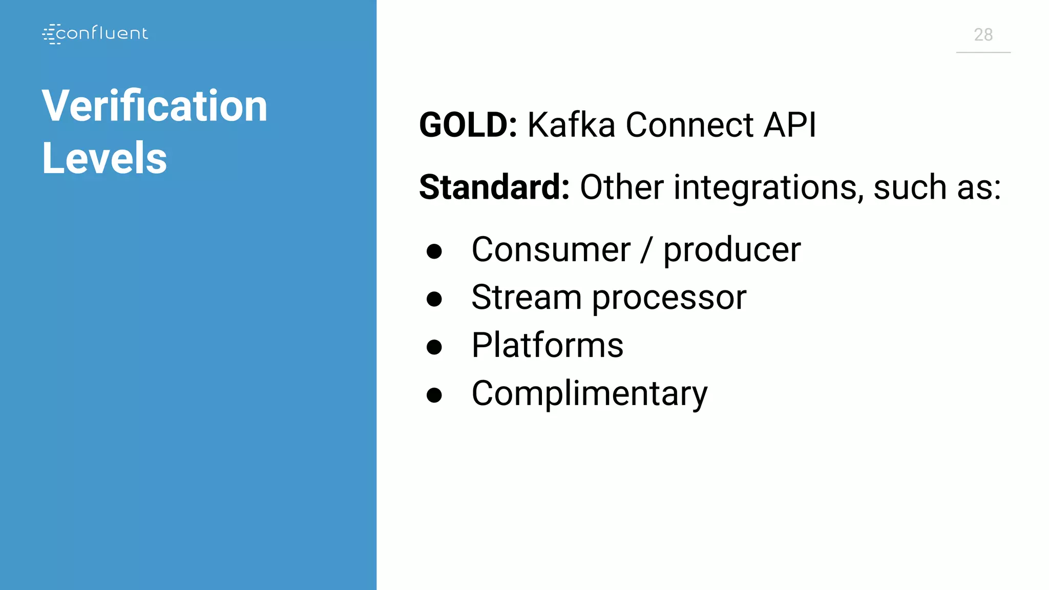 28 GOLD: Kafka Connect API Standard: Other integrations, such as: ● Consumer / producer ● Stream processor ● Platforms ● Complimentary Veriﬁcation Levels 