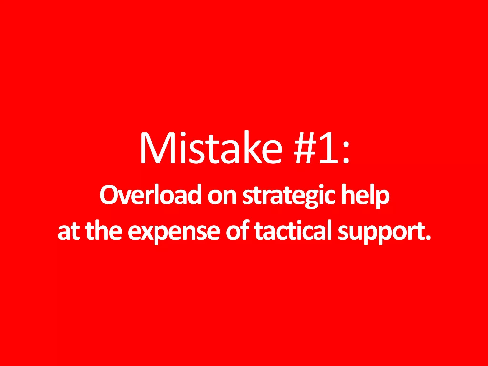 Mistake #1:
Overloadonstrategichelp
attheexpenseoftacticalsupport.
 
