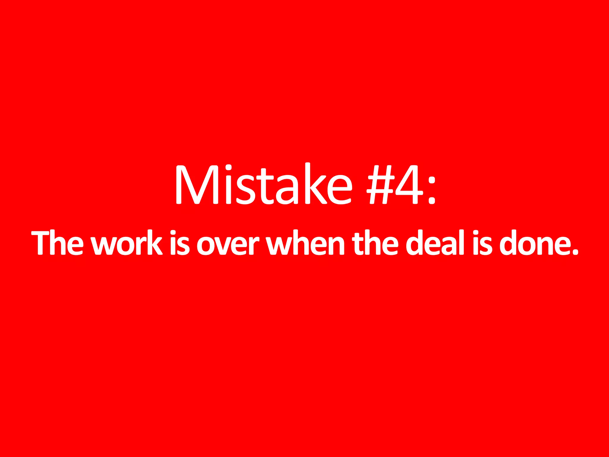 Mistake #4:
Theworkisoverwhenthedealisdone.
 