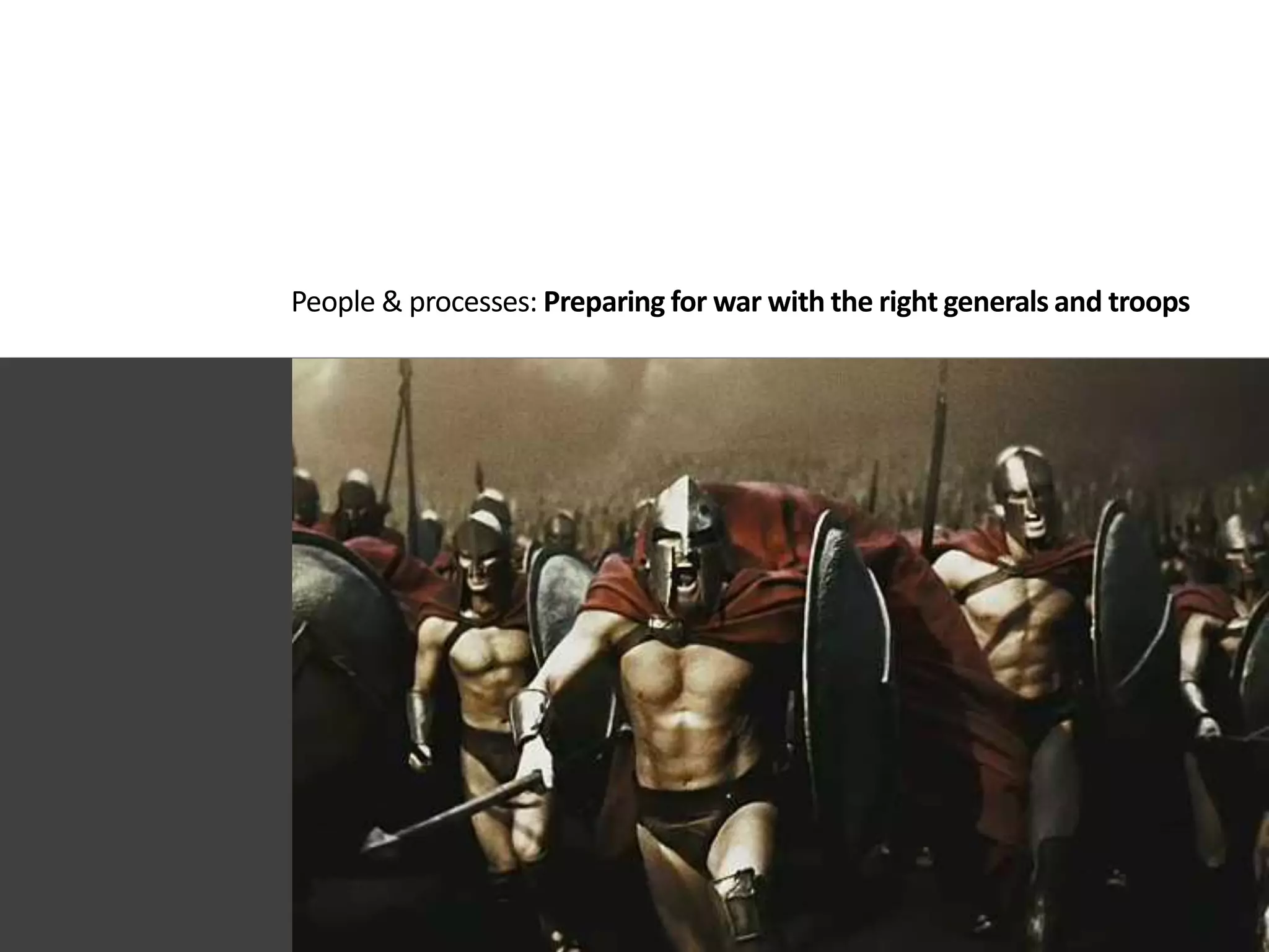 People & processes: Preparing for war with the right generals and troops
 