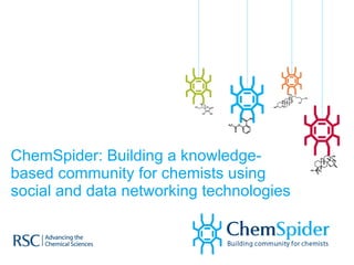 ChemSpider: Building a knowledge-based community for chemists using social and data networking technologies 