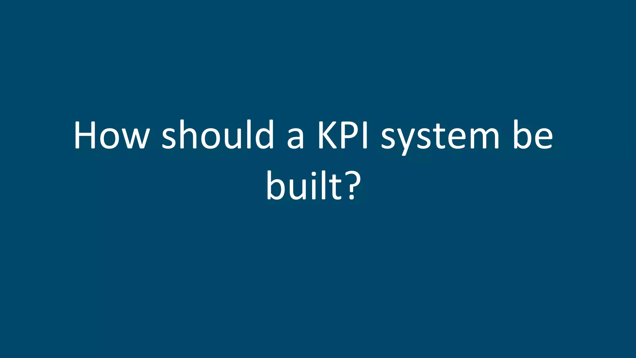 How should a KPI system be
built?
 