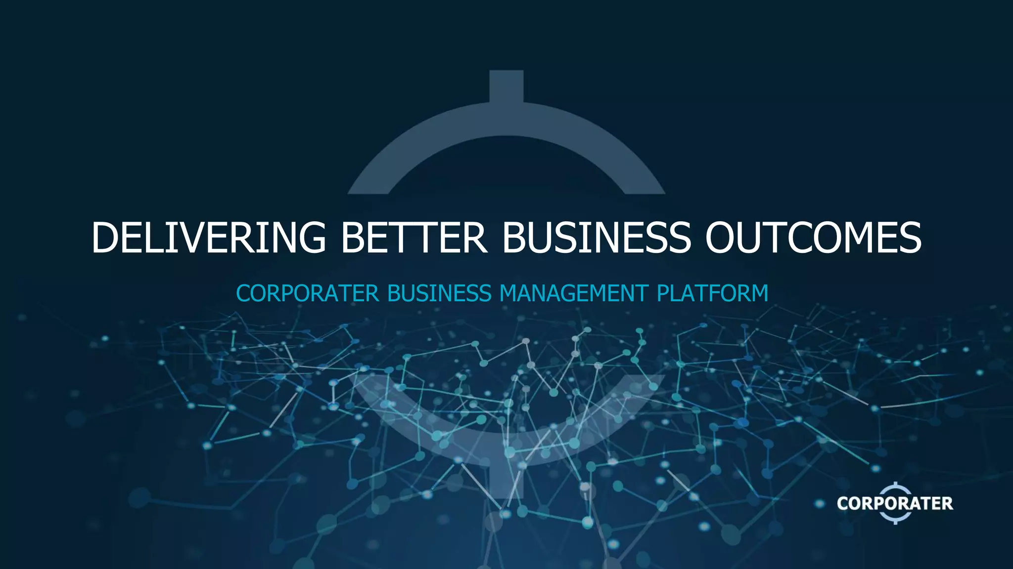 DELIVERING BETTER BUSINESS OUTCOMES
CORPORATER BUSINESS MANAGEMENT PLATFORM
 