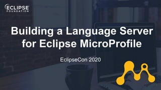 1
Building a Language Server
for Eclipse MicroProfile
EclipseCon 2020
 