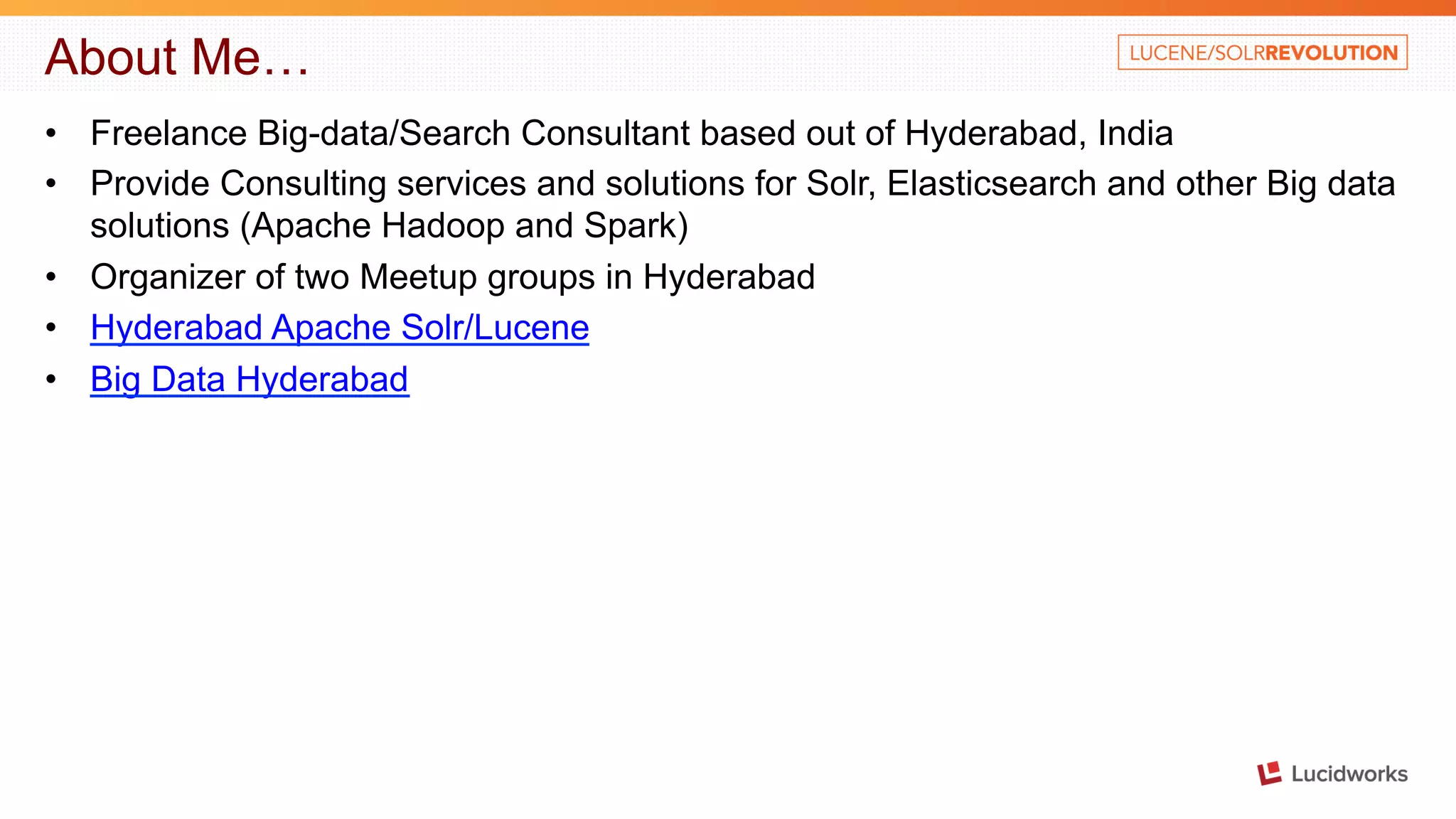 About Me… • Freelance Big-data/Search Consultant based out of Hyderabad, India • Provide Consulting services and solutions for Solr, Elasticsearch and other Big data solutions (Apache Hadoop and Spark) • Organizer of two Meetup groups in Hyderabad • Hyderabad Apache Solr/Lucene • Big Data Hyderabad 