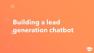 Building a lead
generation chatbot
 